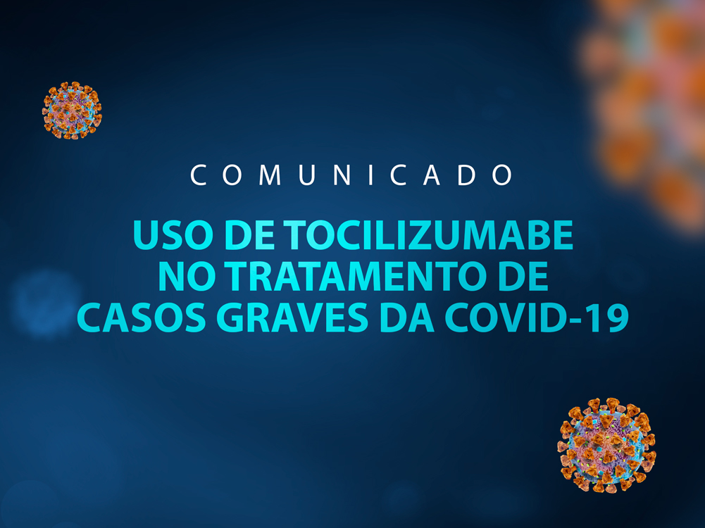COMUNICADO - USO DE TOCILIZUMABE NO TRATAMENTO DE CASOS GRAVES DA COVID-19